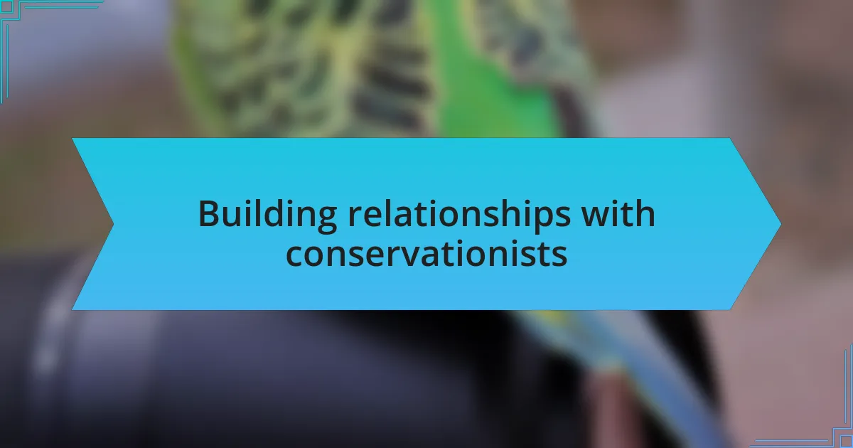 Building relationships with conservationists