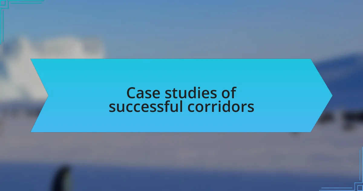 Case studies of successful corridors