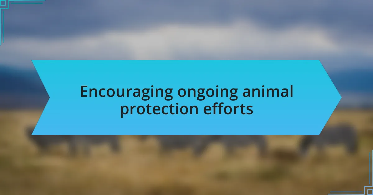 Encouraging ongoing animal protection efforts