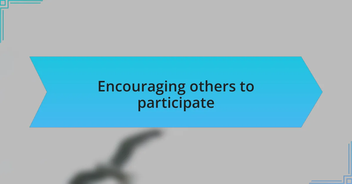 Encouraging others to participate