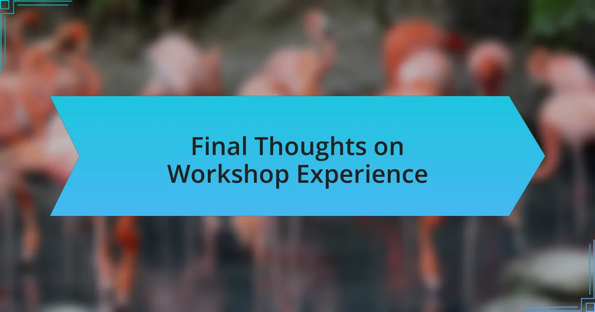 Final Thoughts on Workshop Experience