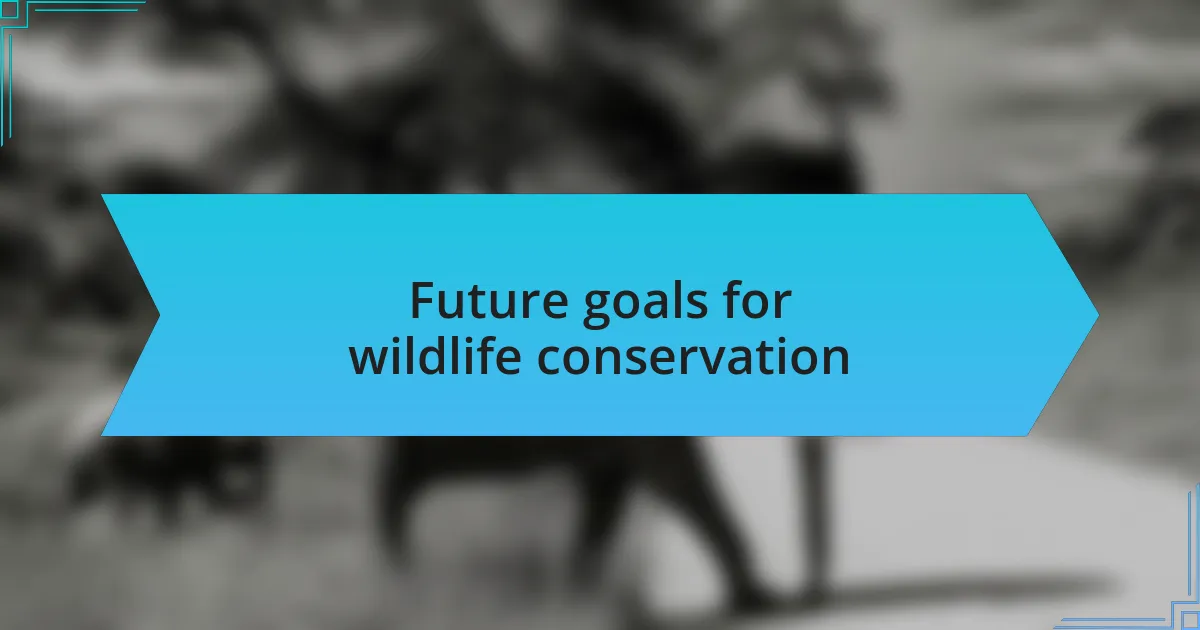 Future goals for wildlife conservation