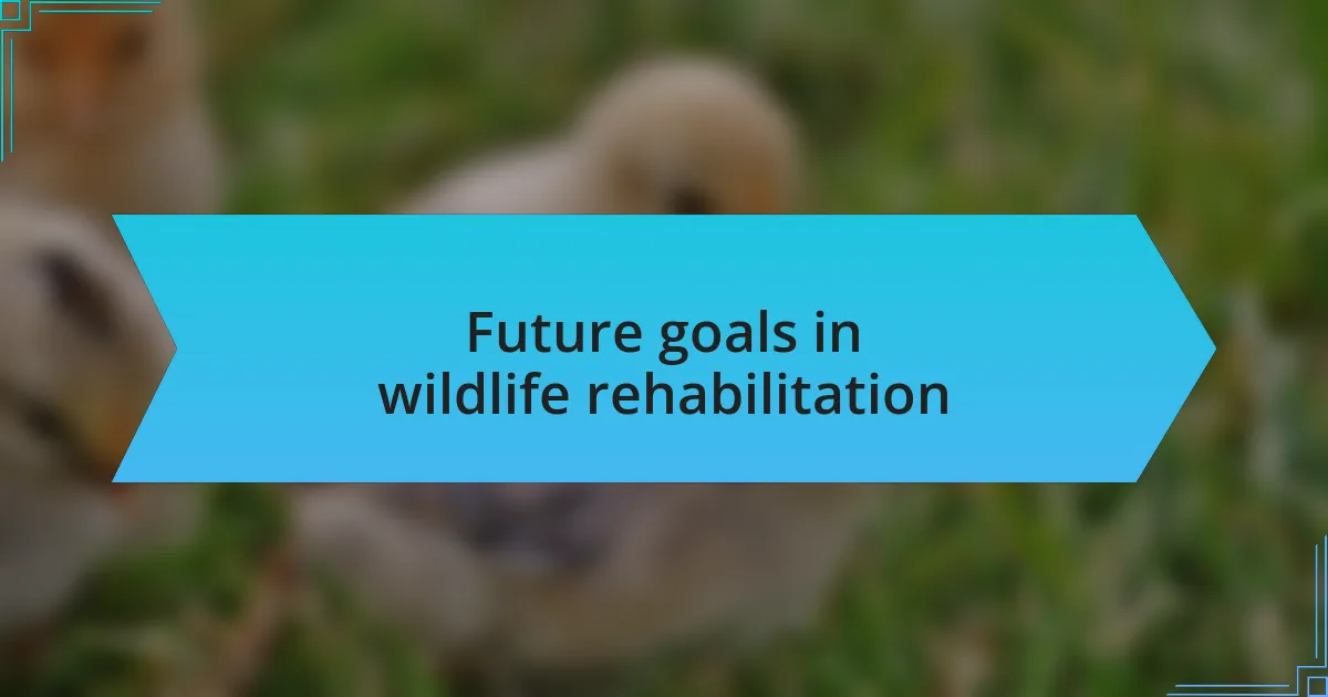 Future goals in wildlife rehabilitation