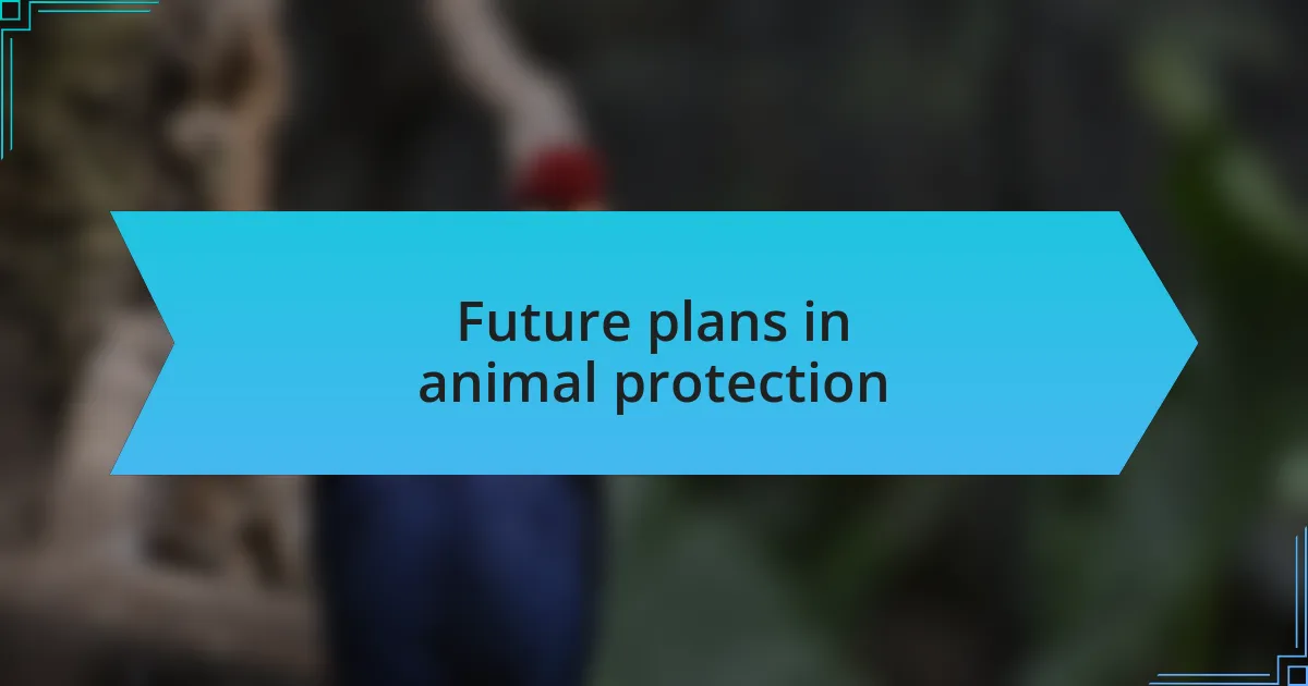 Future plans in animal protection