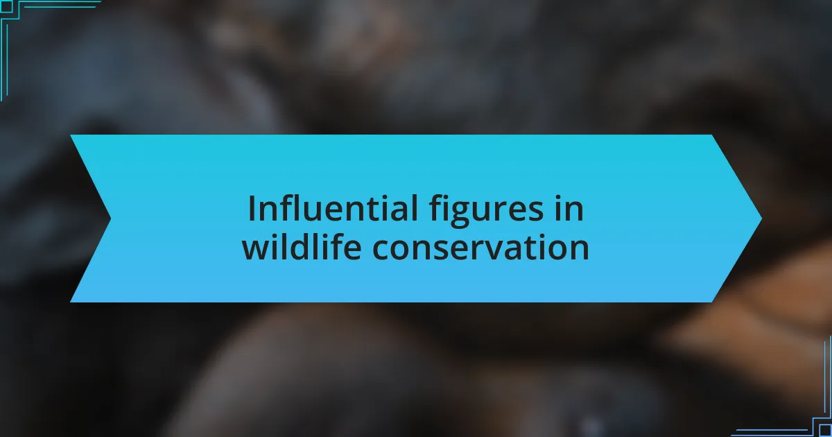 Influential figures in wildlife conservation