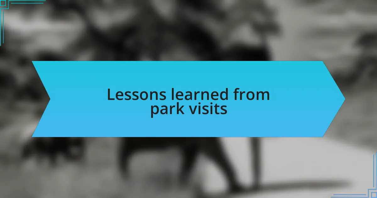 Lessons learned from park visits