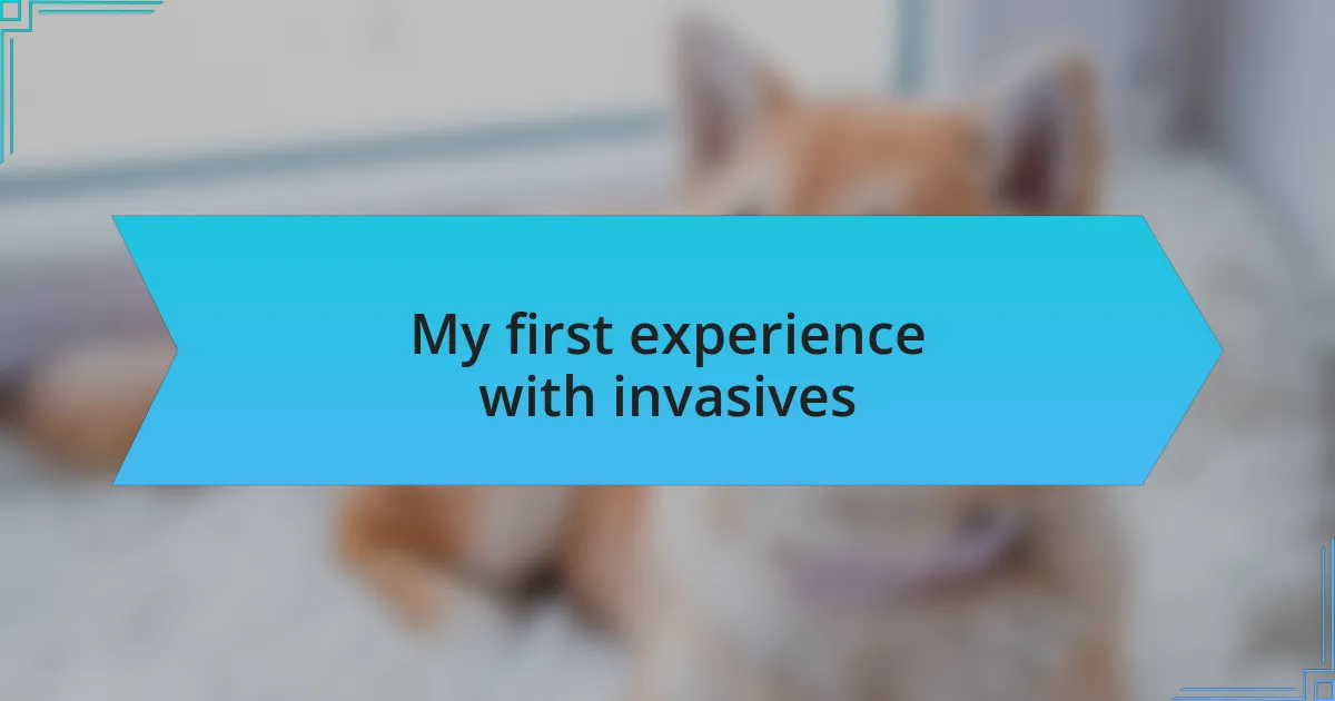 My first experience with invasives