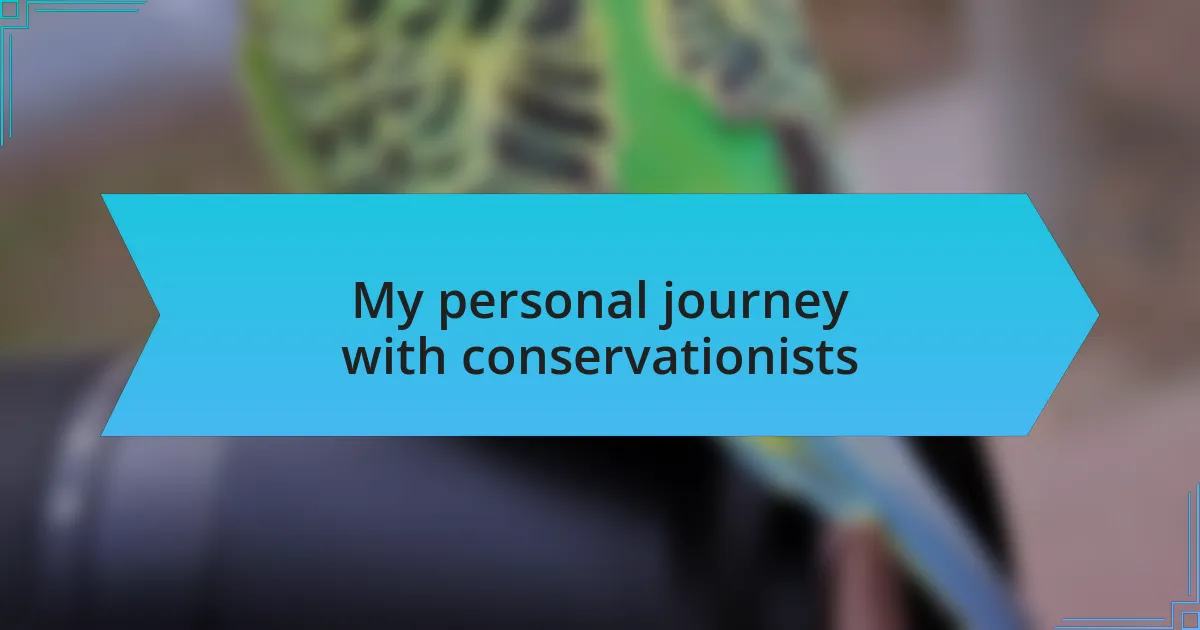 My personal journey with conservationists