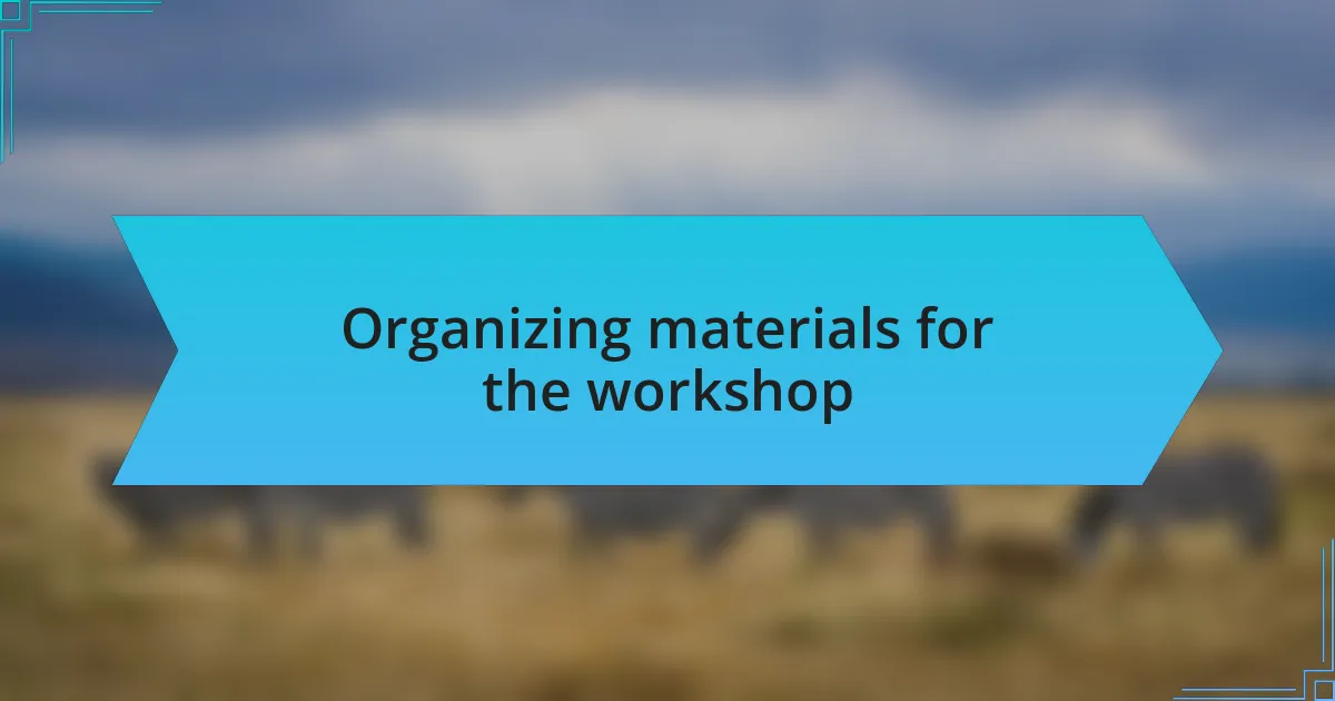 Organizing materials for the workshop
