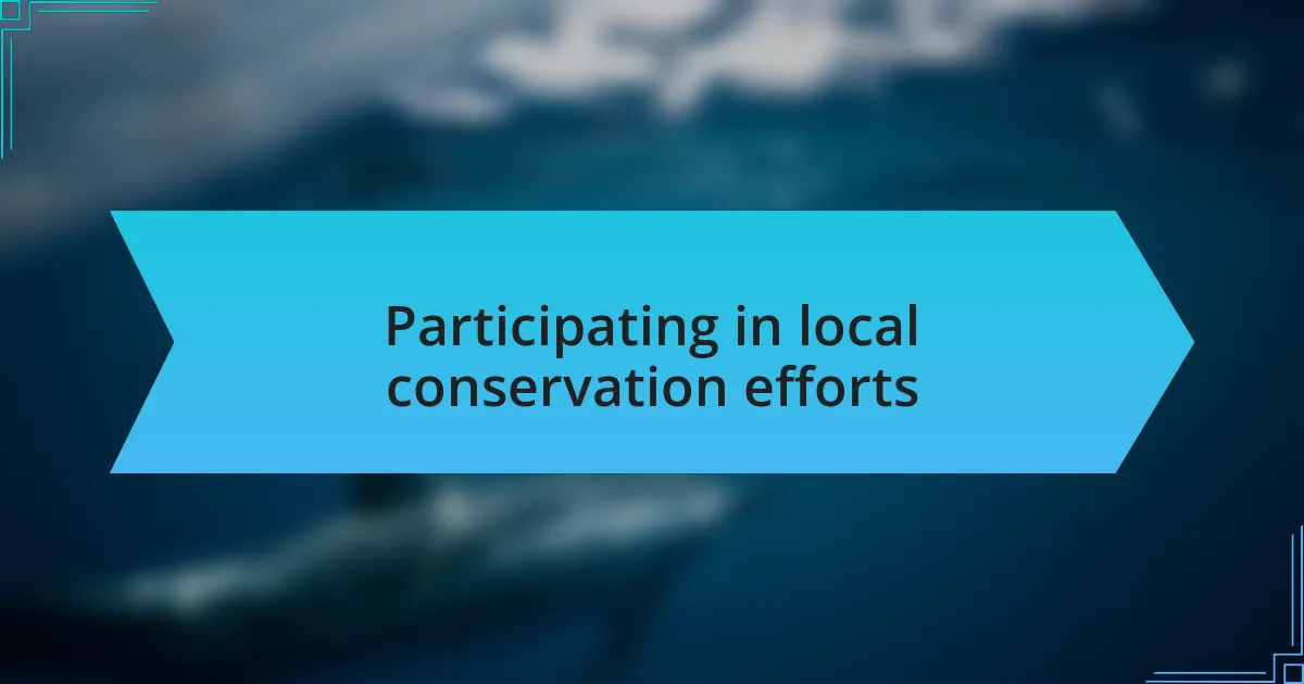 Participating in local conservation efforts