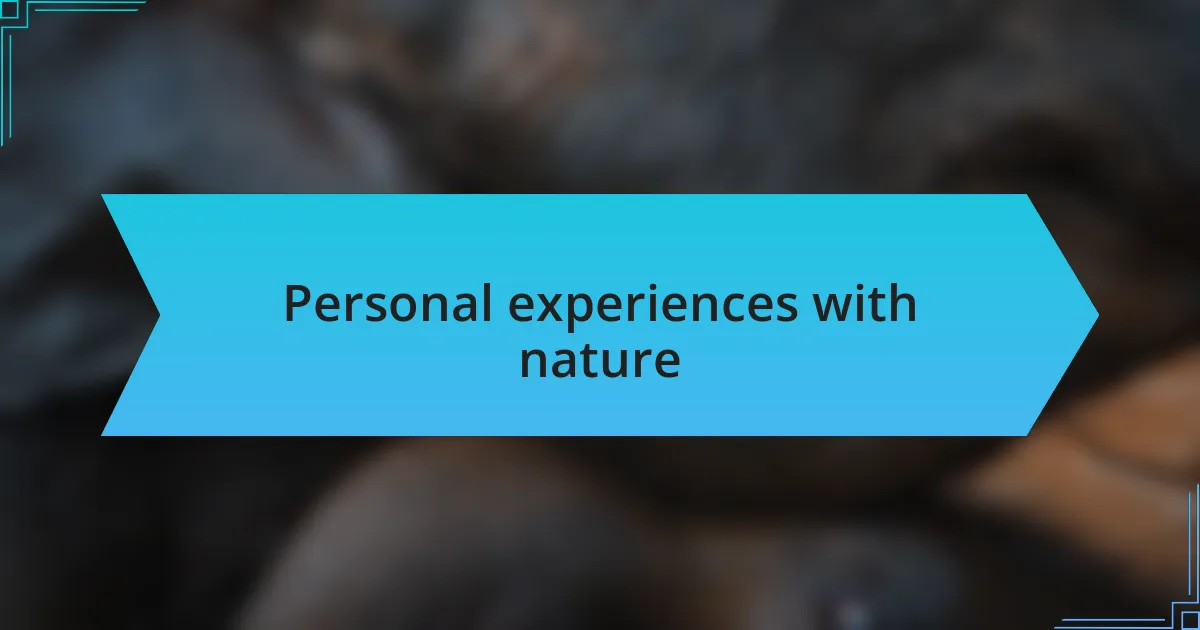 Personal experiences with nature
