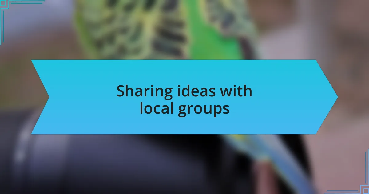 Sharing ideas with local groups