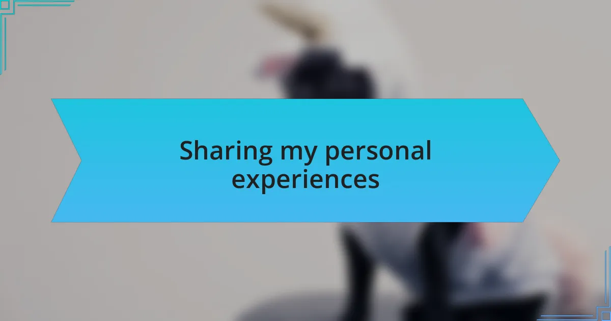 Sharing my personal experiences