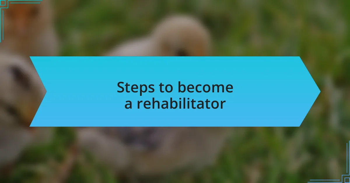 Steps to become a rehabilitator