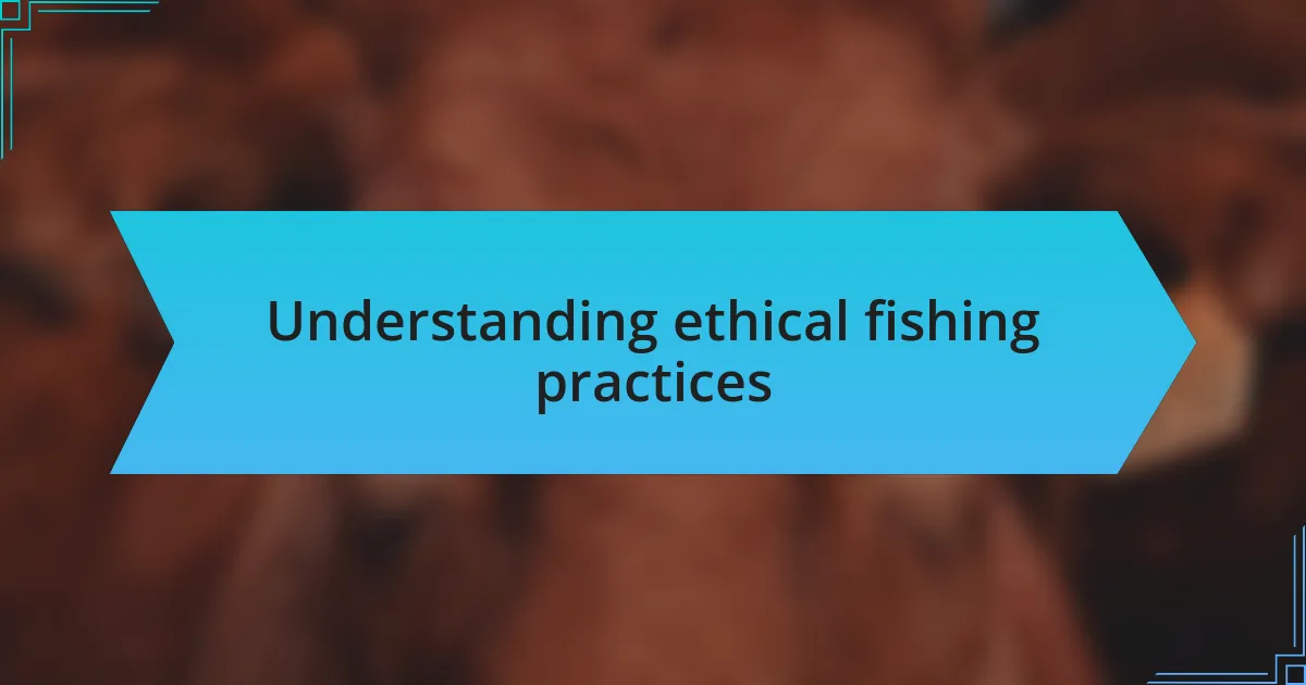 Understanding ethical fishing practices