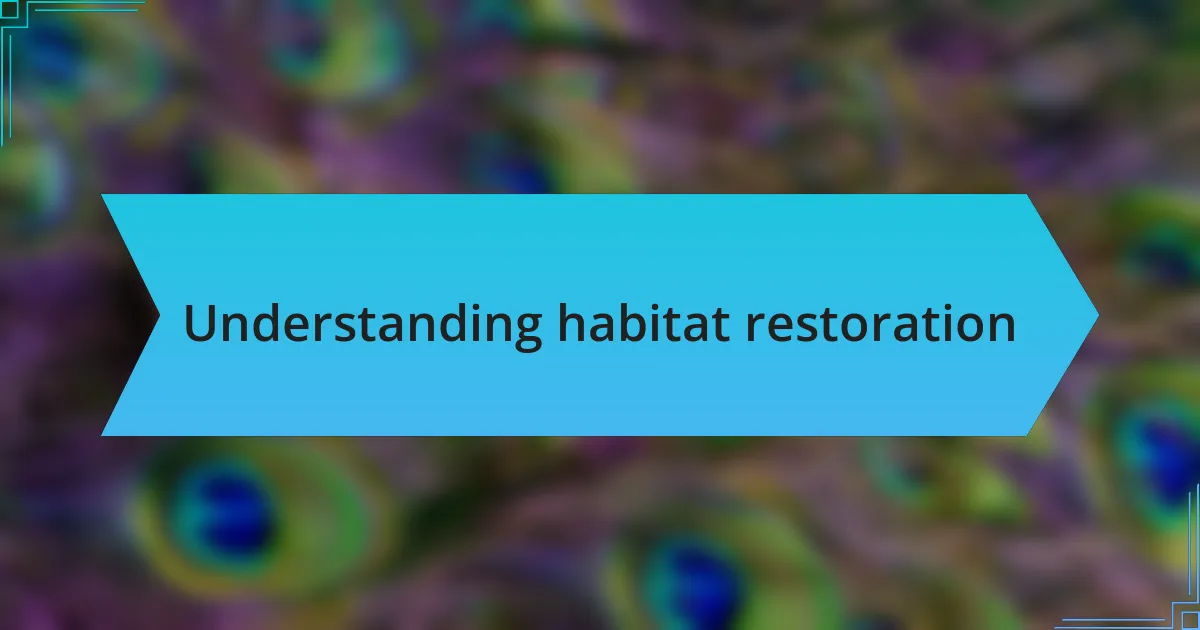 Understanding habitat restoration