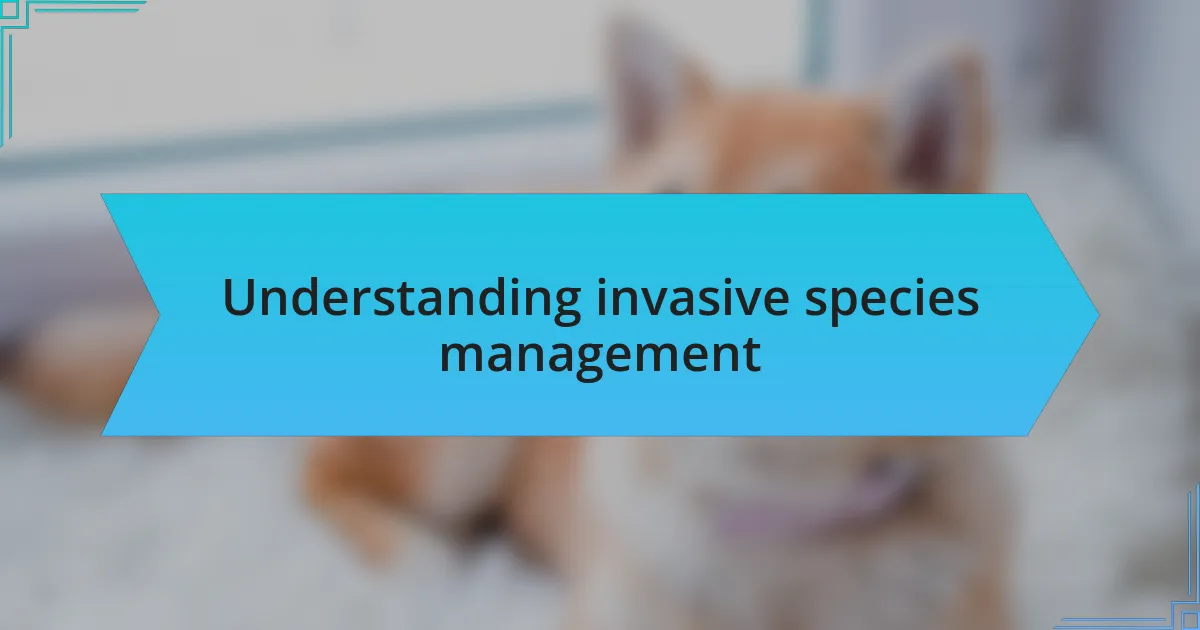Understanding invasive species management