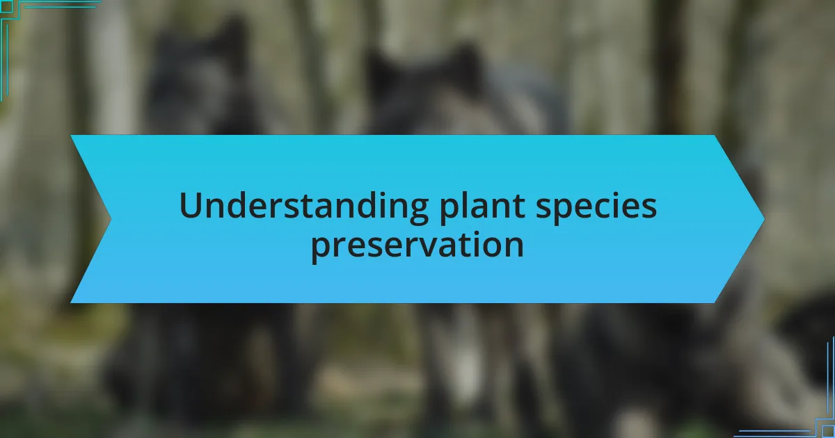 Understanding plant species preservation