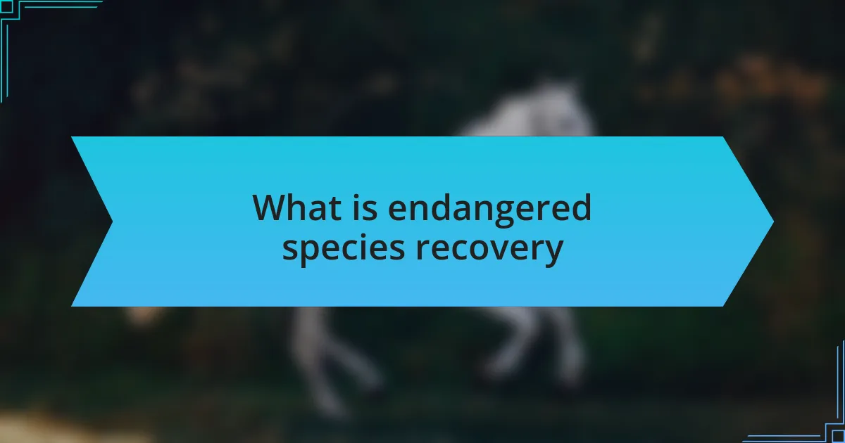 What is endangered species recovery
